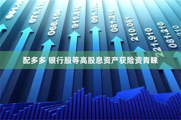 配多多 银行股等高股息资产获险资青睐