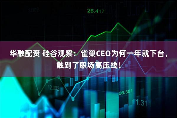 华融配资 硅谷观察：雀巢CEO为何一年就下台，触到了职场高压线！